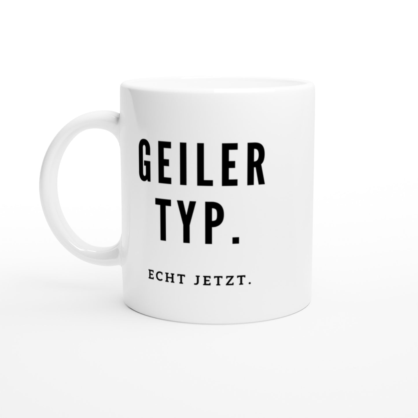 "Geiler Typ. Echt jetzt." Tasse